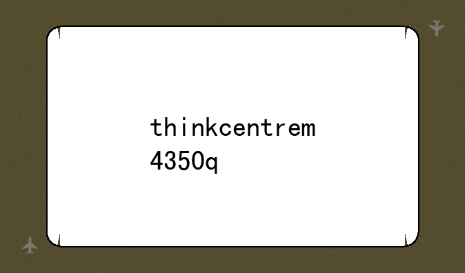 thinkcentrem4350q