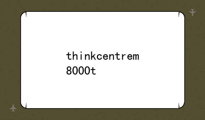 thinkcentrem8000t