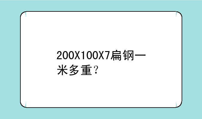 200X100X7扁钢一米多重？