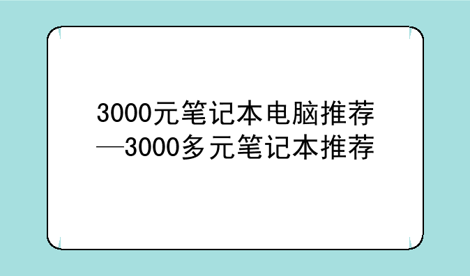 3000元笔记本电脑推荐—3000多元笔记本推荐