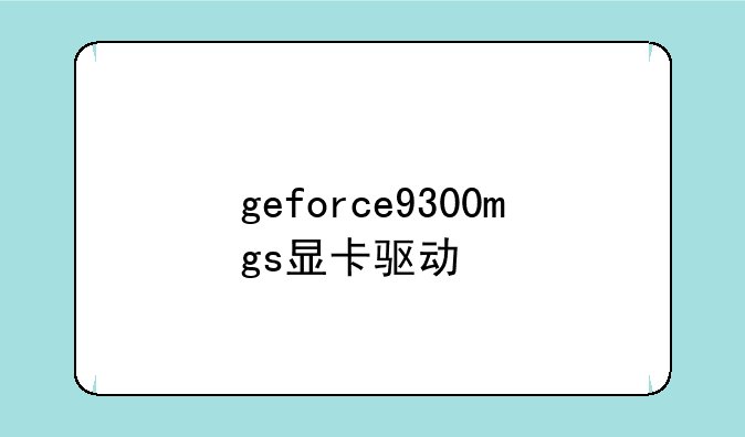 geforce9300mgs显卡驱动