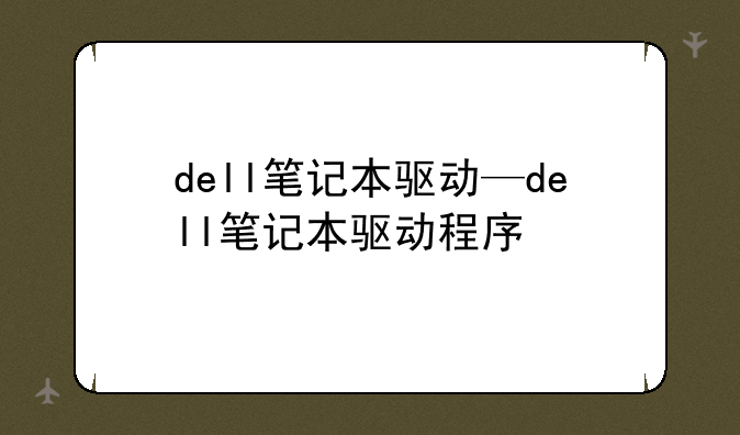 dell笔记本驱动—dell笔记本驱动程序