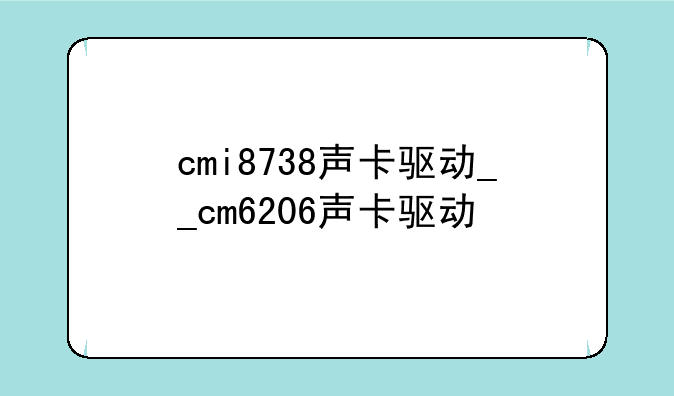cmi8738声卡驱动__cm6206声卡驱动
