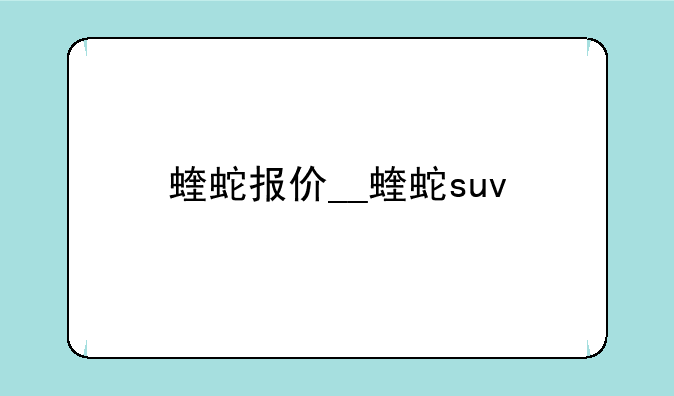 蝰蛇报价__蝰蛇suv