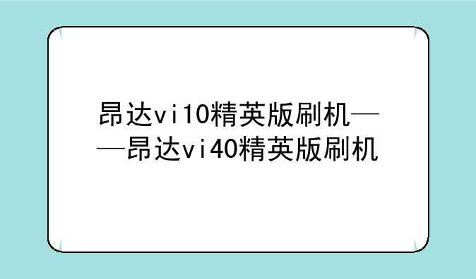 昂达vi10精英版刷机——昂达vi40精英版刷机