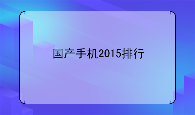 国产手机2015排行