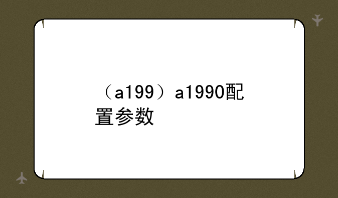 （a199）a1990配置参数