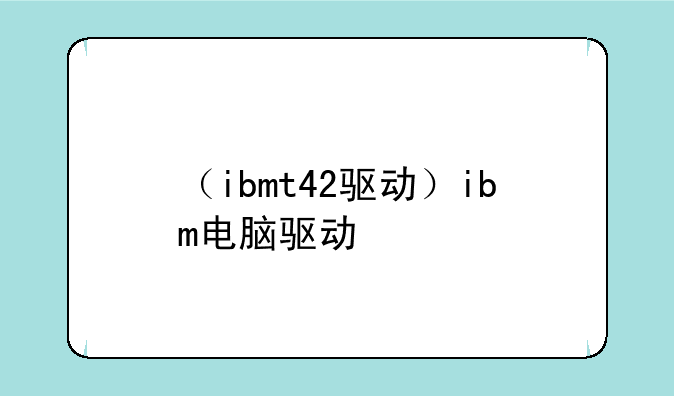 （ibmt42驱动）ibm电脑驱动