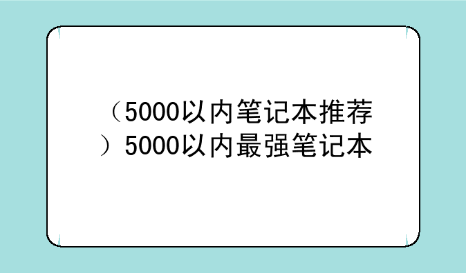 （5000以内笔记本推荐）5000以内最强笔记本
