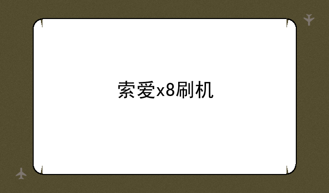 索爱x8刷机，索爱X8刷机教程 详细