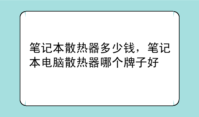 笔记本散热器多少钱，笔记本电脑散热器哪个牌子好