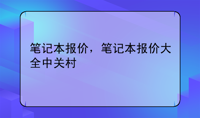 笔记本报价，笔记本报价大全中关