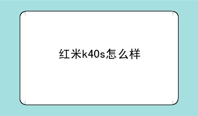 红米k40s怎么样