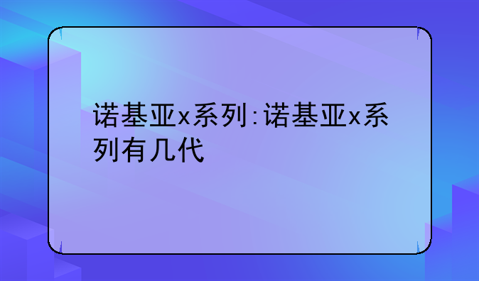 诺基亚x系列:诺基亚x系列有几代