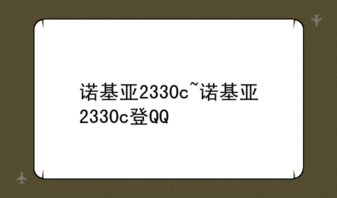诺基亚2330c~诺基亚2330c登QQ