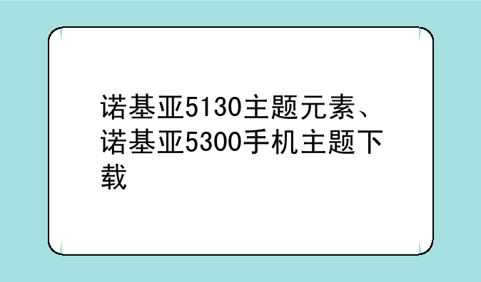 诺基亚5130主题元素、诺基亚5300手机主题下载