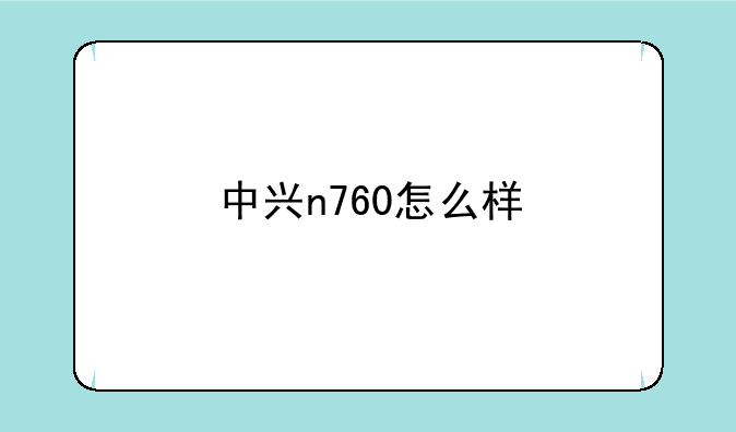 中兴n760怎么样