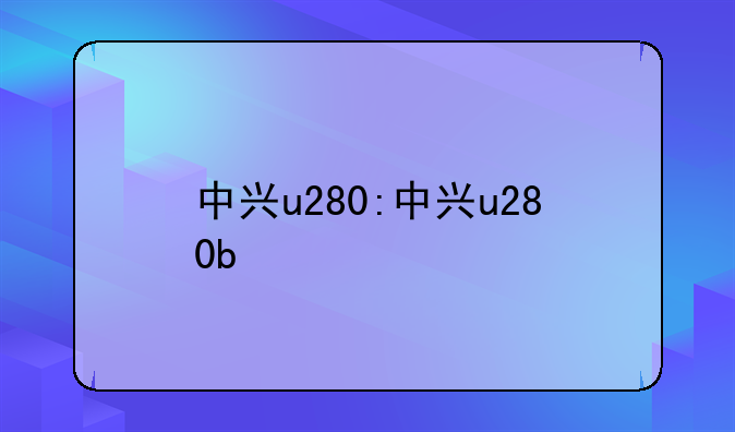 中兴u280:中兴u280b