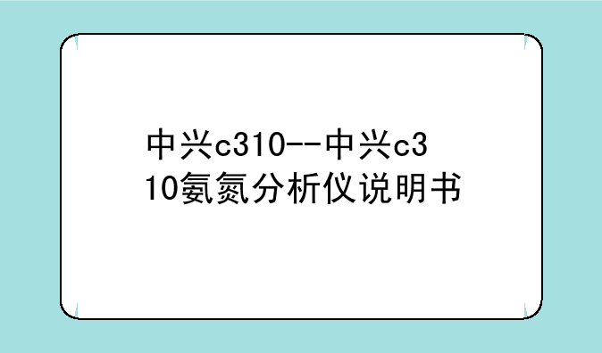 中兴c310--中兴c310氨氮分析仪说明书