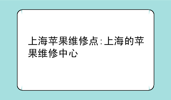 上海苹果维修点:上海的苹果维修中心