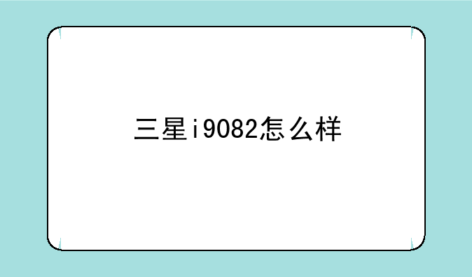 三星i9082怎么样