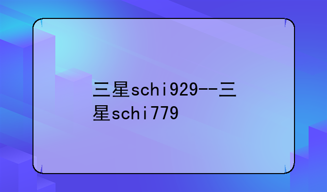 三星schi929--三星schi779