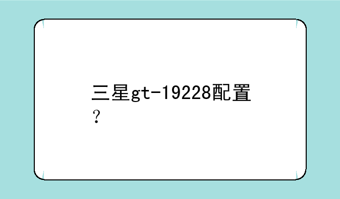 三星gt-19228配置？