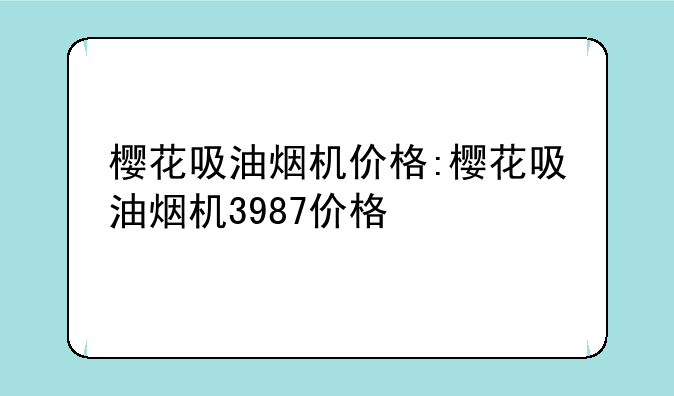 樱花吸油烟机价格:樱花吸油烟机3987价格