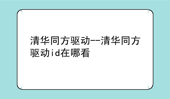 清华同方驱动--清华同方驱动id在哪看