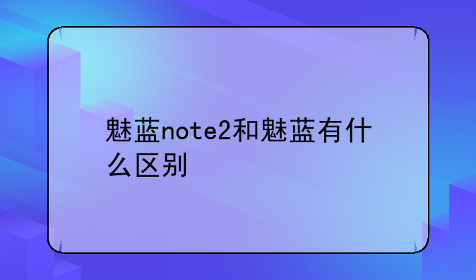 魅蓝note2和魅蓝有什么区别