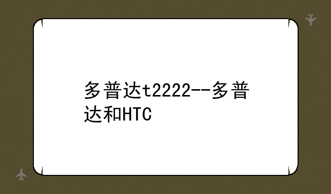 多普达t2222--多普达和HTC