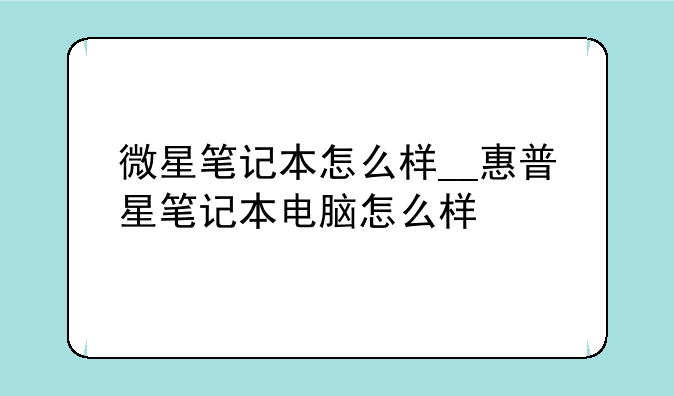 微星笔记本怎么样__惠普星笔记本电脑怎么样