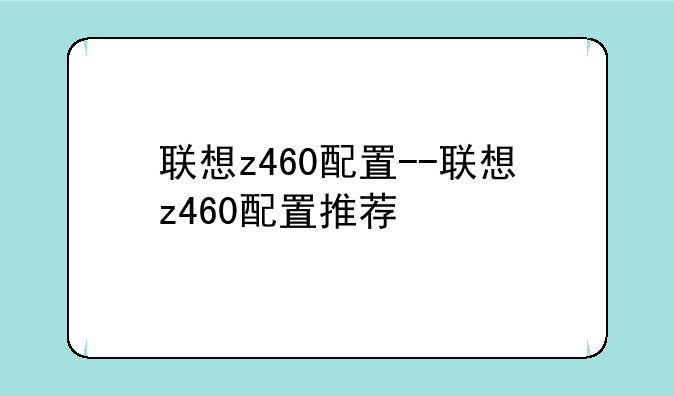 联想z460配置--联想z460配置推荐