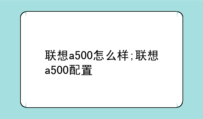联想a500怎么样;联想a500配置