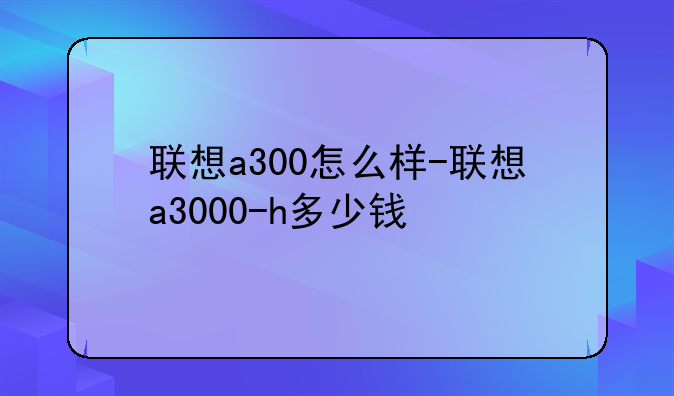 联想a300怎么样-联想a3000-h多少钱
