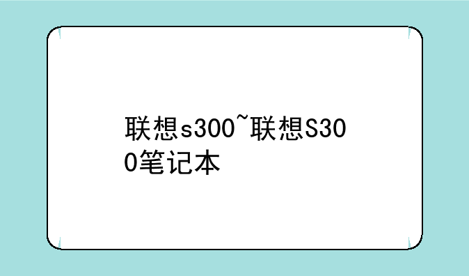 联想s300~联想S300笔记本