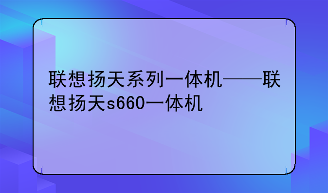 联想扬天系列一体机——联想扬天