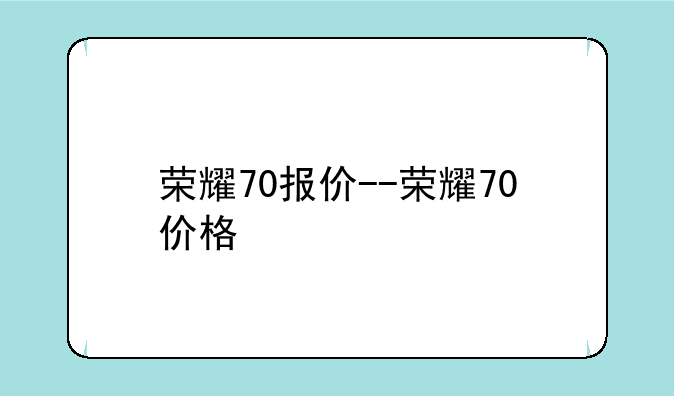 荣耀70报价--荣耀70价格