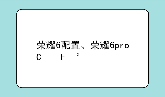 荣耀6配置、荣耀6pro参数配置