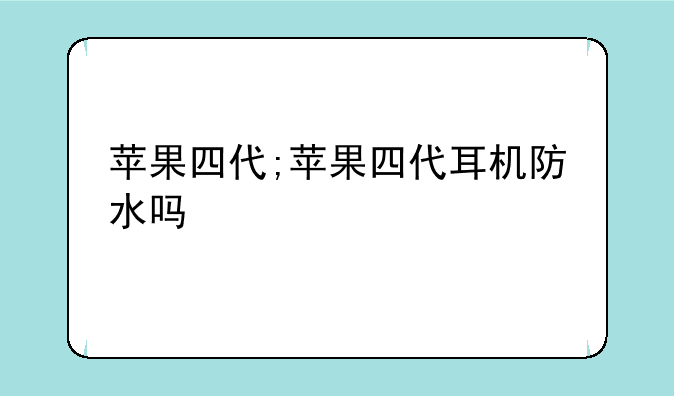 苹果四代;苹果四代耳机防水吗