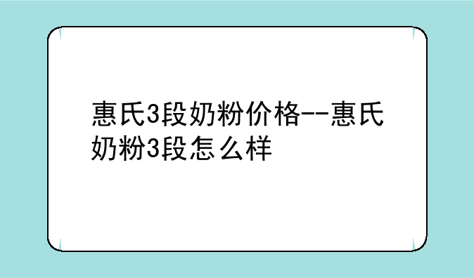 惠氏3段奶粉价格--惠氏奶粉3段怎