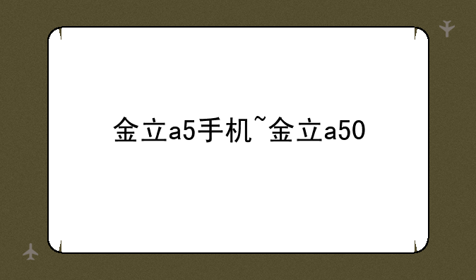 金立a5手机~金立a50