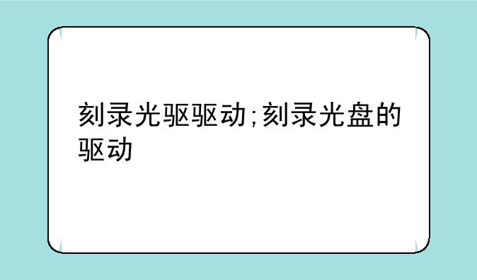 刻录光驱驱动;刻录光盘的驱动