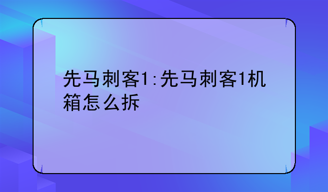 先马刺客1:先马刺客1机箱怎么拆