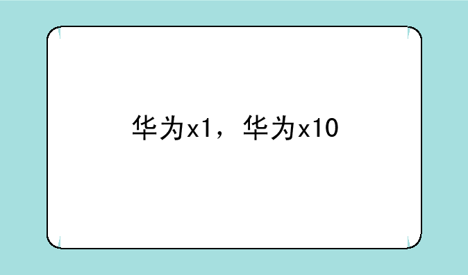 华为x1，华为x10