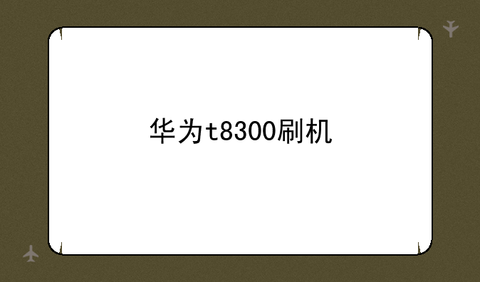 华为t8300刷机