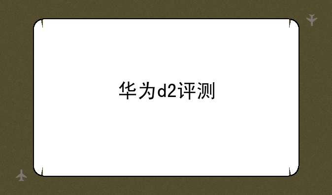 华为d2评测
