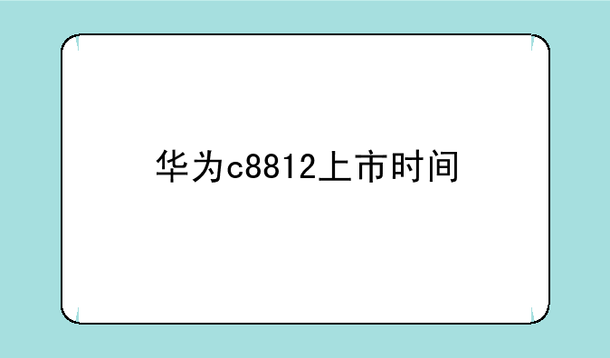 华为c8812上市时间