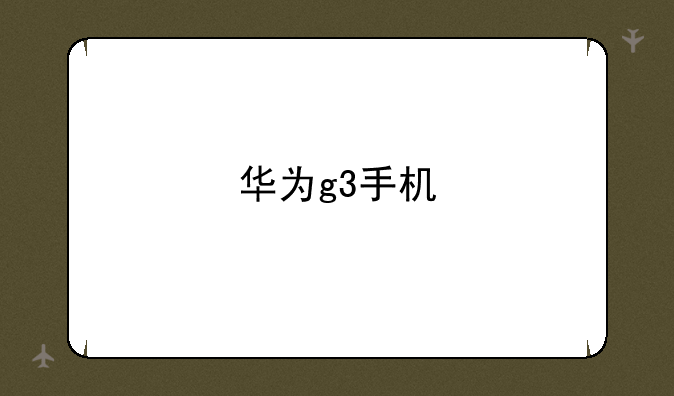 华为g3手机