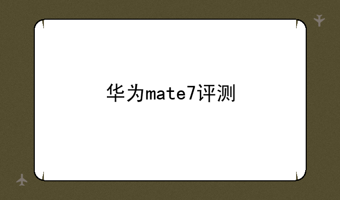 华为mate7评测